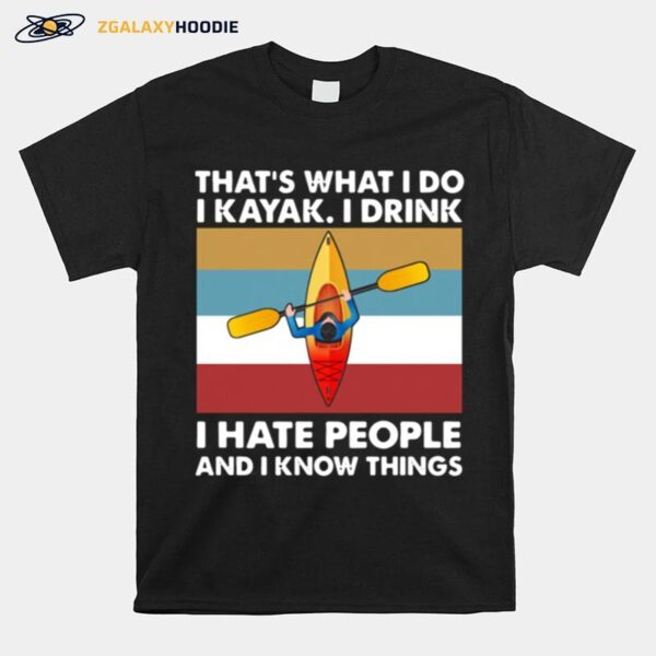 Thats What I Do I Kayak I Drink I Hate People T-Shirt