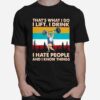 Thats What I Do I Lift I Drink I Hate People And I Know Things Weight Lifting Vintage T-Shirt