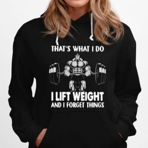 Thats What I Do I Lift Weight And I Forget Things Hoodie