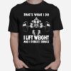 Thats What I Do I Lift Weight And I Forget Things T-Shirt