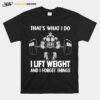 Thats What I Do I Lift Weight And I Forget Things T-Shirt