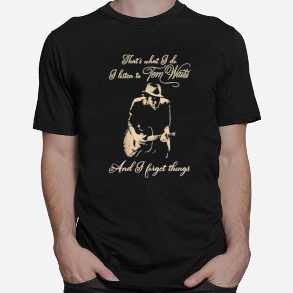 Thats What I Do I Listen Tom Waits And I Forget Things Guitar T-Shirt