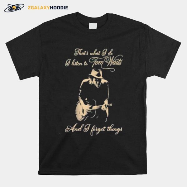 Thats What I Do I Listen Tom Waits And I Forget Things Guitar T-Shirt