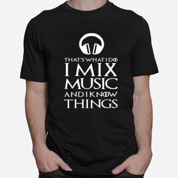 Thats What I Do I Mix Music And I Know Things T-Shirt