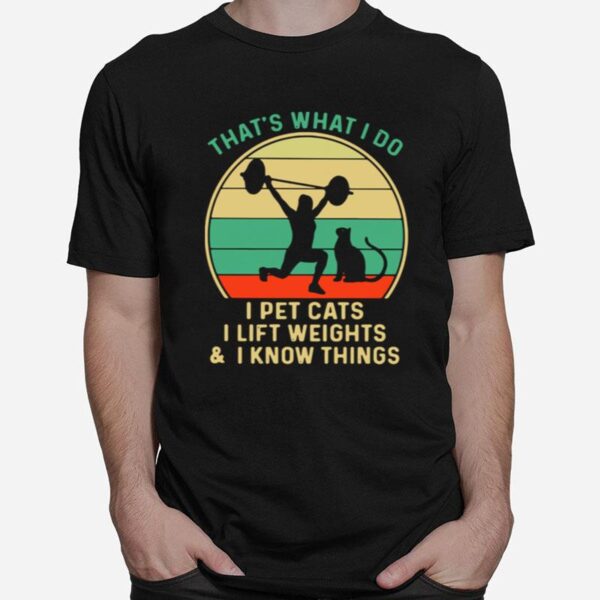 Thats What I Do I Pet Cats I Lift Weights And I Know Things Vintage T-Shirt