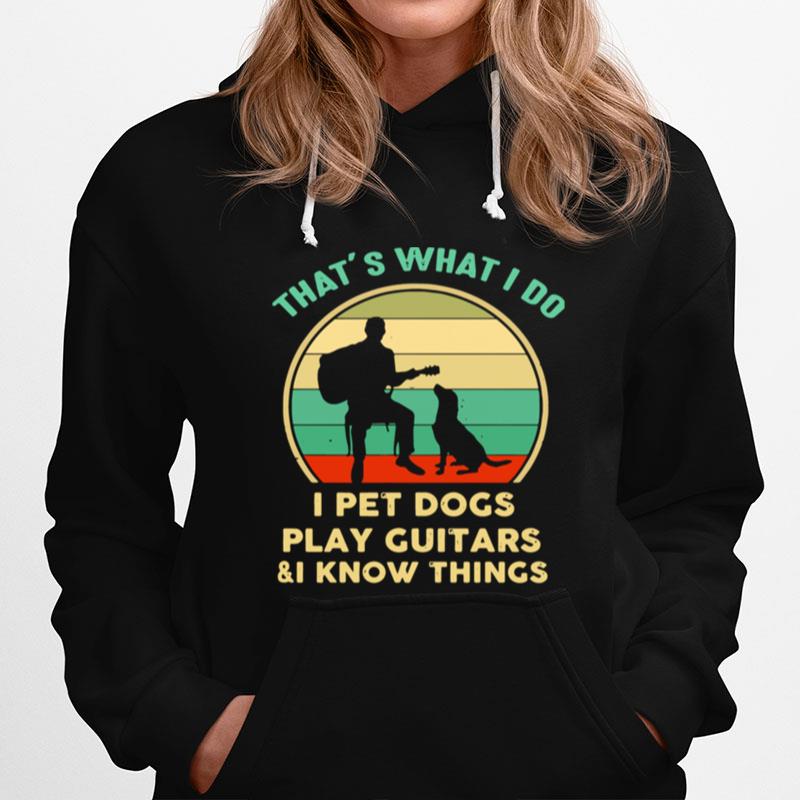 Thats What I Do I Pet Cats Play Guitars And I Know Things Hoodie