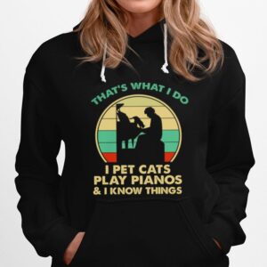 Thats What I Do I Pet Cats Play Pianos And I Know Things Vintage Hoodie