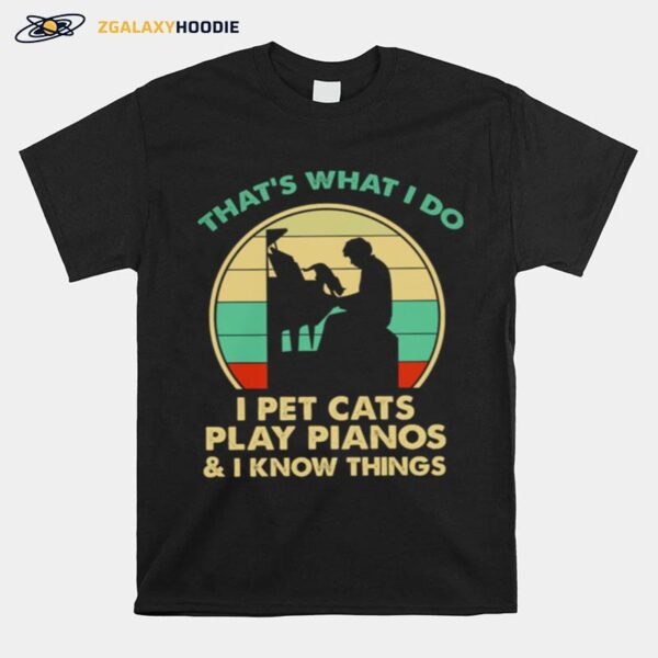 Thats What I Do I Pet Cats Play Pianos And I Know Things Vintage T-Shirt