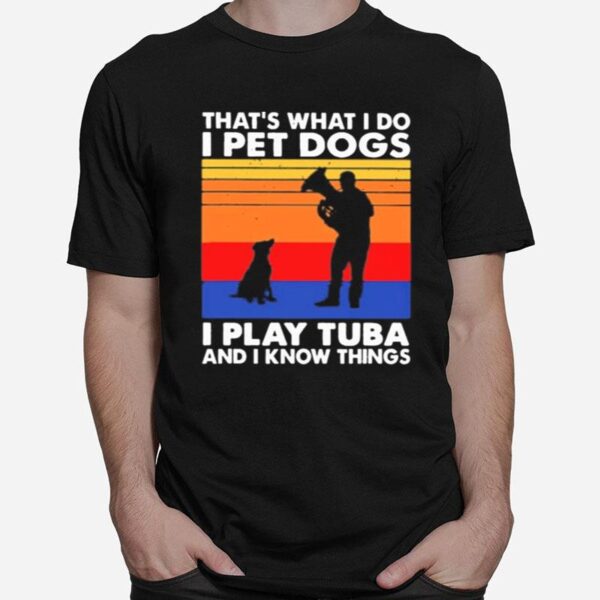 Thats What I Do I Pet Dogs I Play Tuba And I Know Things Vintage T-Shirt