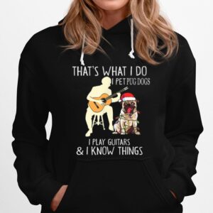 Thats What I Do I Pet Pug Dogs I Play Guitars And I Know Things Hoodie