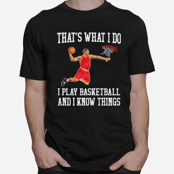 Thats What I Do I Play Baseketball And I Know Things T-Shirt