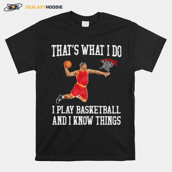 Thats What I Do I Play Baseketball And I Know Things T-Shirt