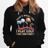 Thats What I Do I Play Golf And I Know Things Hoodie