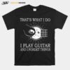 Thats What I Do I Play Guitar And I Forget Things T-Shirt