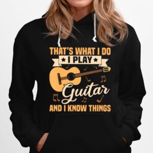 Thats What I Do I Play Guitars And I Know Things Hoodie