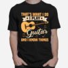 Thats What I Do I Play Guitars And I Know Things T-Shirt