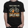 Thats What I Do I Play Guitars I Ride My Bikes And I Forget Things T-Shirt