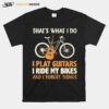 Thats What I Do I Play Guitars I Ride My Bikes And I Forget Things T-Shirt