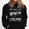 Thats What I Do I Play Piano And I Forget Things Hoodie