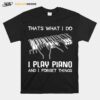 Thats What I Do I Play Piano And I Forget Things T-Shirt