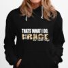 Thats What I Do I Race And I Know Things Hoodie