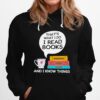 Thats What I Do I Read Books And I Know Things Hoodie