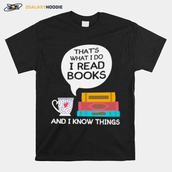 Thats What I Do I Read Books And I Know Things T-Shirt