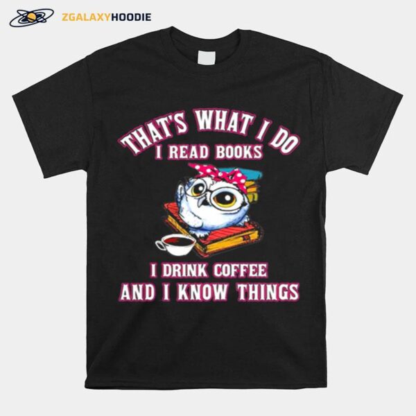 Thats What I Do I Read Books I Drink Coffee And I Know Things Owl T-Shirt