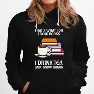 Thats What I Do I Read Books I Drink Tea And I Know Things Hoodie