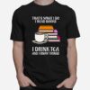 Thats What I Do I Read Books I Drink Tea And I Know Things T-Shirt