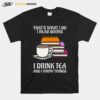 Thats What I Do I Read Books I Drink Tea And I Know Things T-Shirt