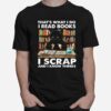 Thats What I Do I Read Books I Scrap I Know Things T-Shirt