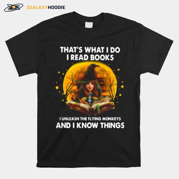 Thats What I Do I Read Books I Unleash The Flying Monkeys And I Know Things T-Shirt