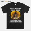 Thats What I Do I Read Books I Unleash The Flying Monkeys T-Shirt