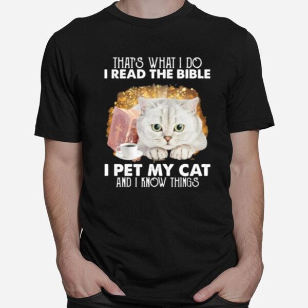 Thats What I Do I Read The Bible I Pet My Cat And I Know Things T-Shirt