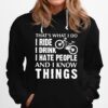 Thats What I Do I Ride I Drink I Hate People And I Know Things Hoodie
