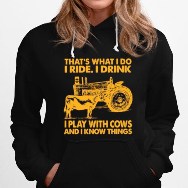 Thats What I Do I Ride I Drink I Play With Cows And I Know Things Hoodie