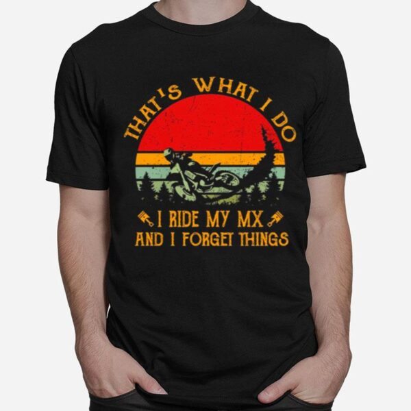 Thats What I Do I Ride My Mx And I Forget Things Dirt Bike Vintage Retro T-Shirt