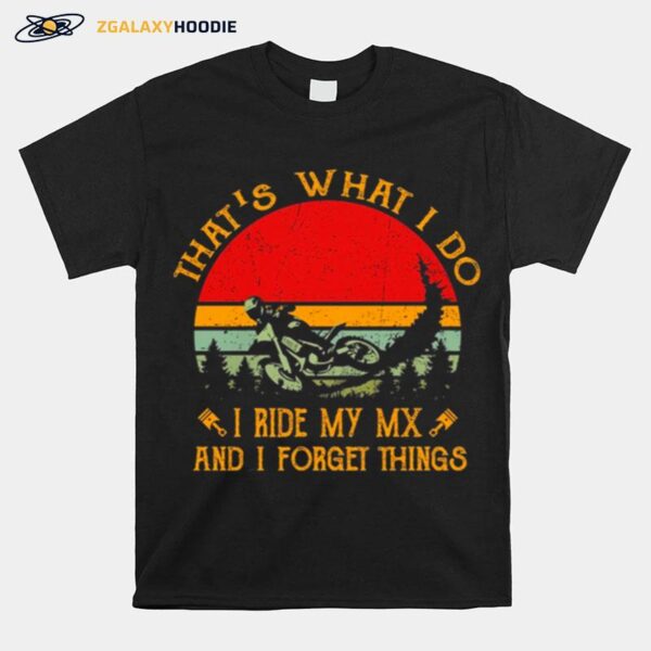 Thats What I Do I Ride My Mx And I Forget Things Dirt Bike Vintage Retro T-Shirt