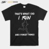 Thats What I Do I Run And I Forget Things T-Shirt