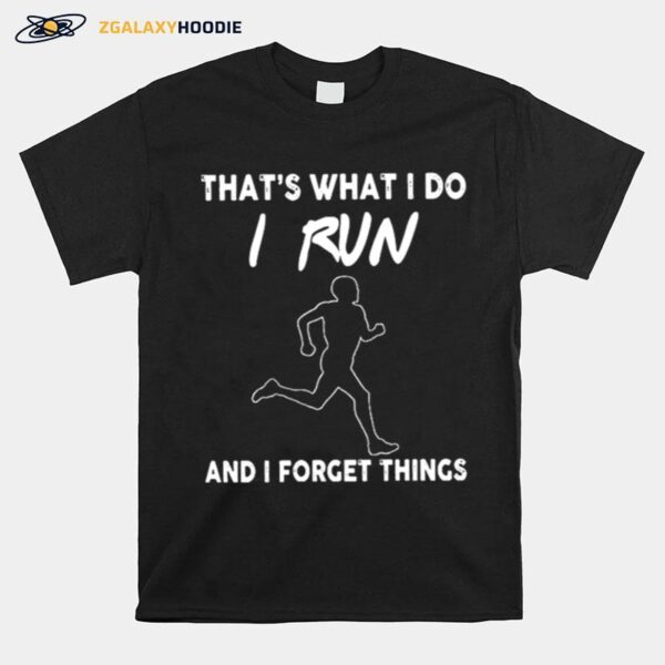 Thats What I Do I Run And I Forget Things T-Shirt