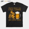 Thats What I Do I Sail I Drink And I Know Things T-Shirt