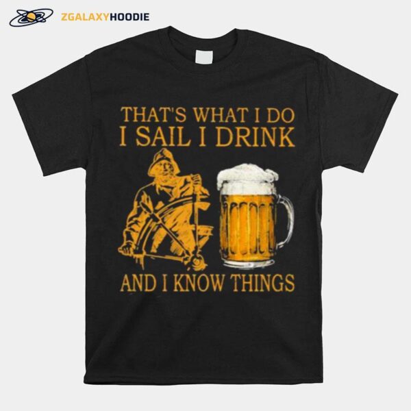 Thats What I Do I Sail I Drink And I Know Things T-Shirt