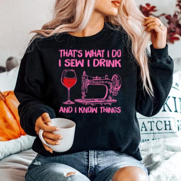 Thats What I Do I Sew I Drink And I Know Things Sweater