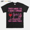 Thats What I Do I Sew I Drink And I Know Things T-Shirt