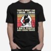 Thats What I Do I Share I Drink I Hate People And I Know Things Vintage T-Shirt