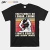 Thats What I Do I Share I Drink I Hate People And I Know Things Vintage T-Shirt