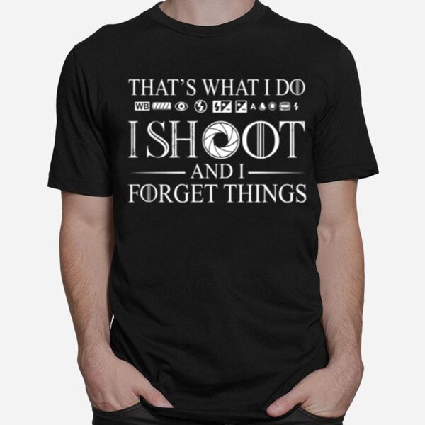 Thats What I Do I Shoot And I Forget Things T-Shirt