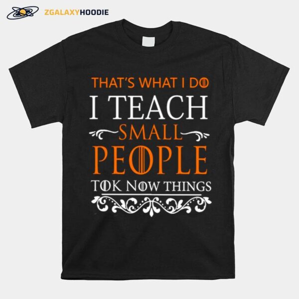 Thats What I Do I Teach Small People To Know Things Game Of Thrones T-Shirt