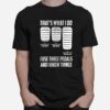 Thats What I Do I Use Three Pedals And I Know Things T-Shirt